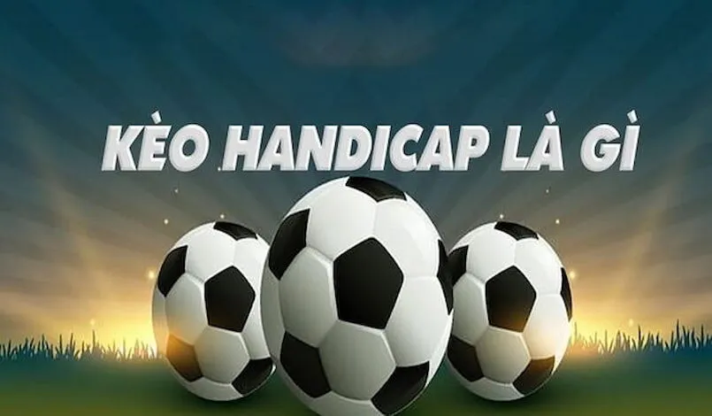 Tất tần tật về loại kèo Handicap - Kèo cược được người chơi yêu thích nhất