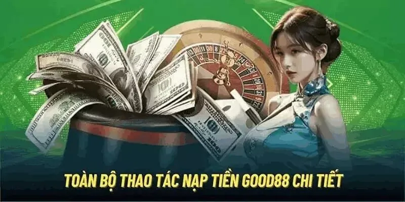 Nạp tiền good88 có nhiều cách khác nhau để áp dụng